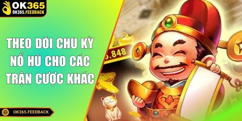 Theo dõi chu kỳ nổ hũ cho các trận cược khác